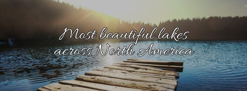Most beautiful lakes across North America